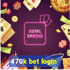 470k bet login